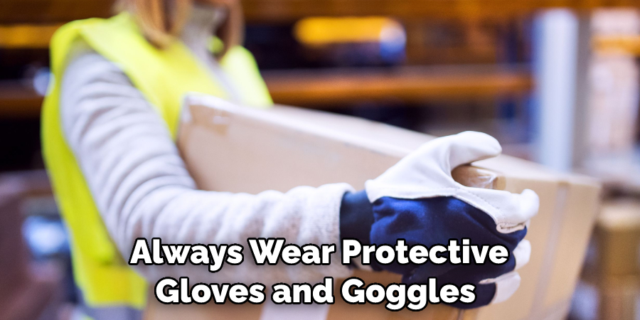 Always Wear Protective Gloves and Goggles