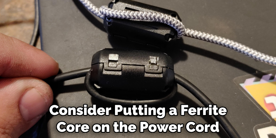 Consider Putting a Ferrite Core on the Power Cord