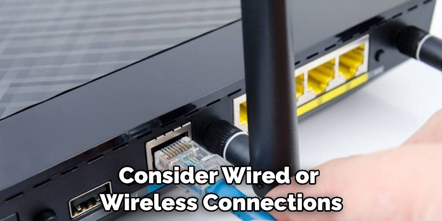 Consider Wired or Wireless Connections