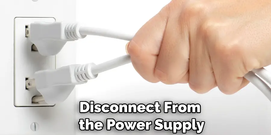 Disconnect From the Power Supply