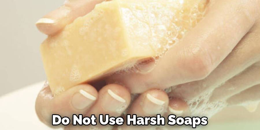 Do Not Use Harsh Soaps