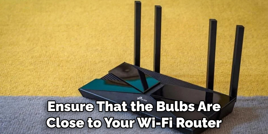 Ensure That the Bulbs Are Close to Your Wi-Fi Router