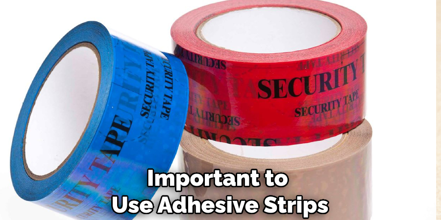 Important to Use Adhesive Strips