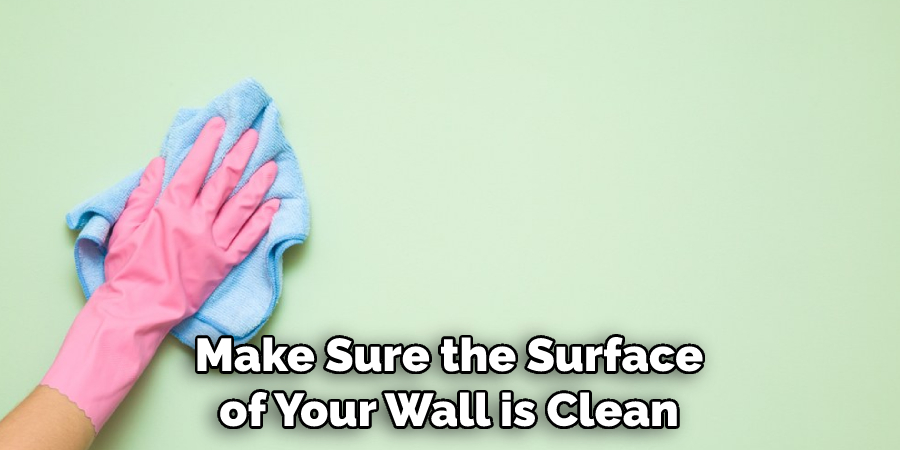 Make Sure the Surface of Your Wall is Clean
