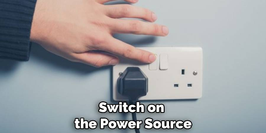 Switch on the Power Source