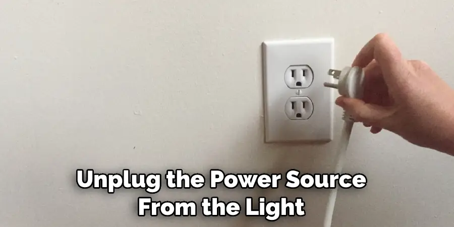 Unplug the Power Source From the Light
