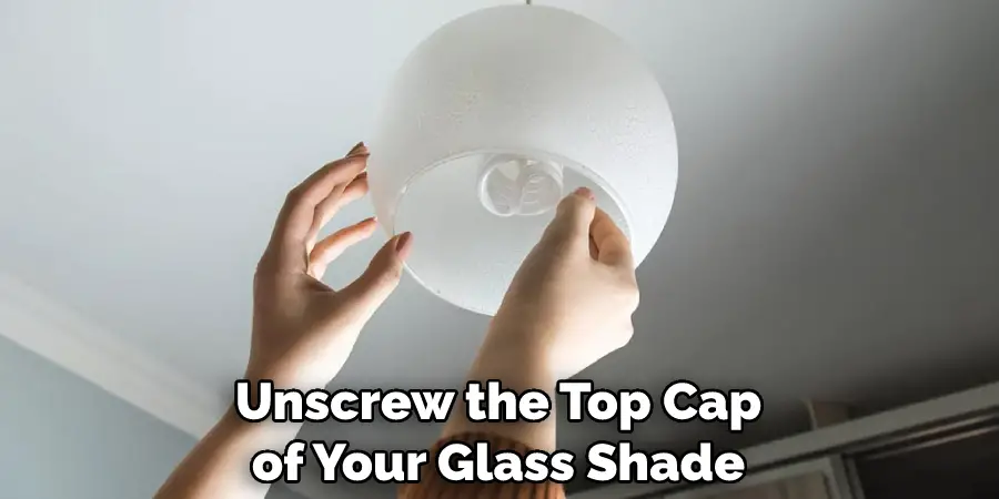 Unscrew the Top Cap of Your Glass Shade