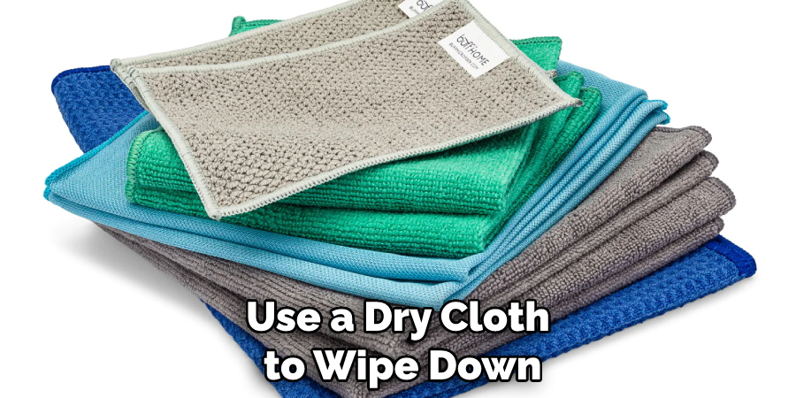 Use a Dry Cloth to Wipe Down