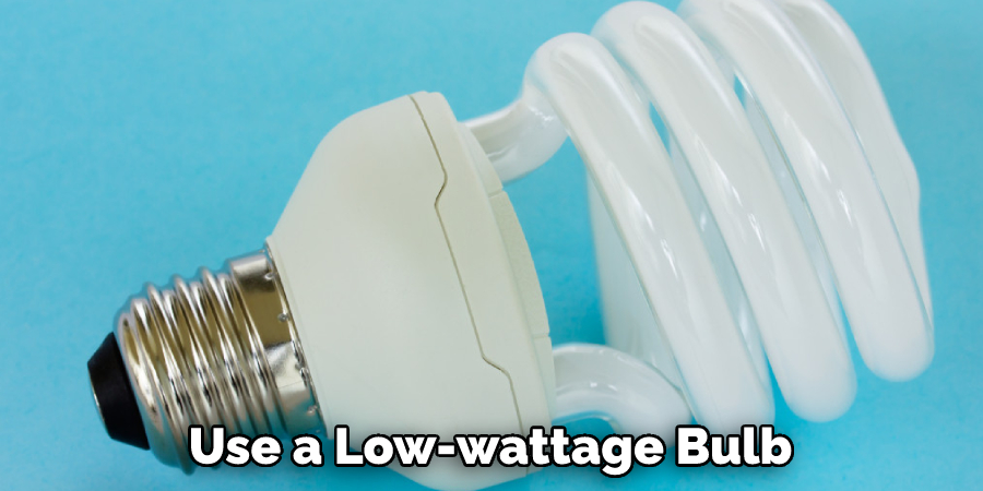Use a Low-wattage Bulb