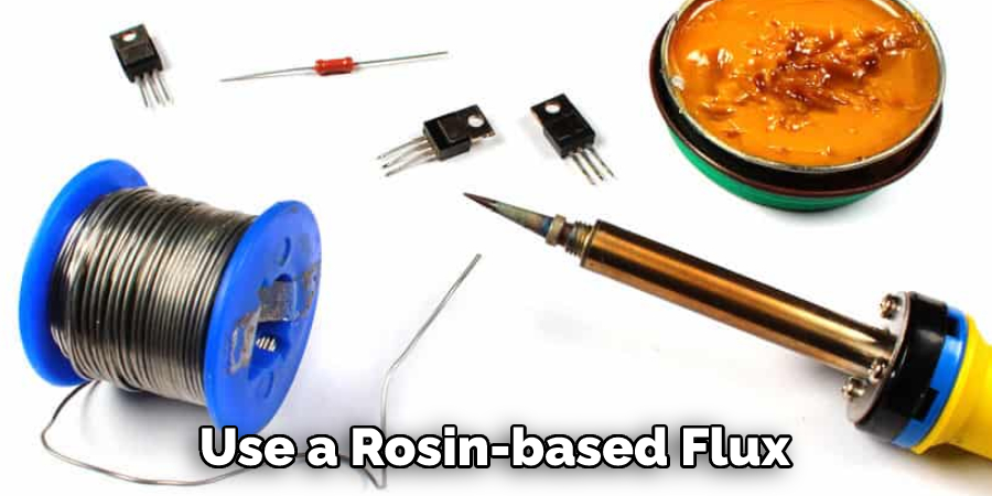 Use a Rosin-based Flux