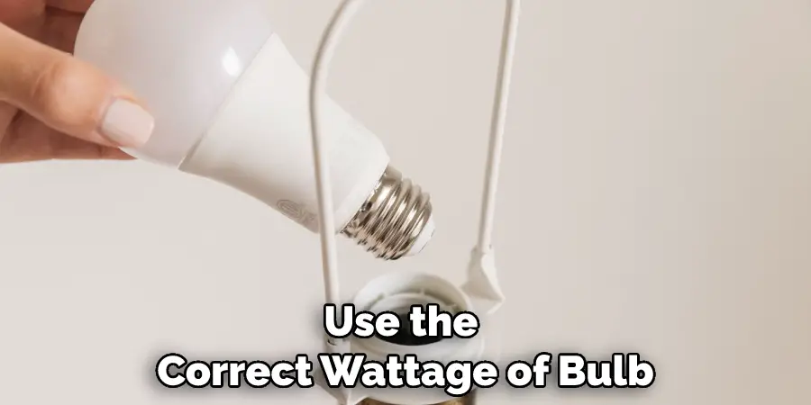Use the Correct Wattage of Bulb