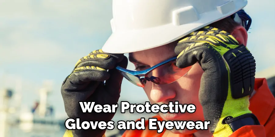 Wear Protective Gloves and Eyewear