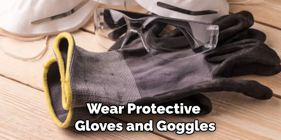 Wear Protective Gloves and Goggles