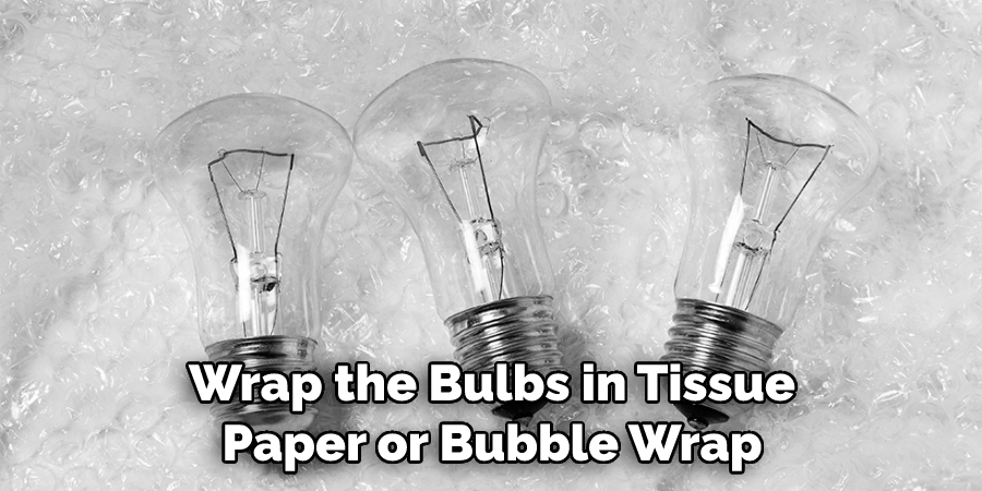Wrap the Bulbs in Tissue Paper or Bubble Wrap