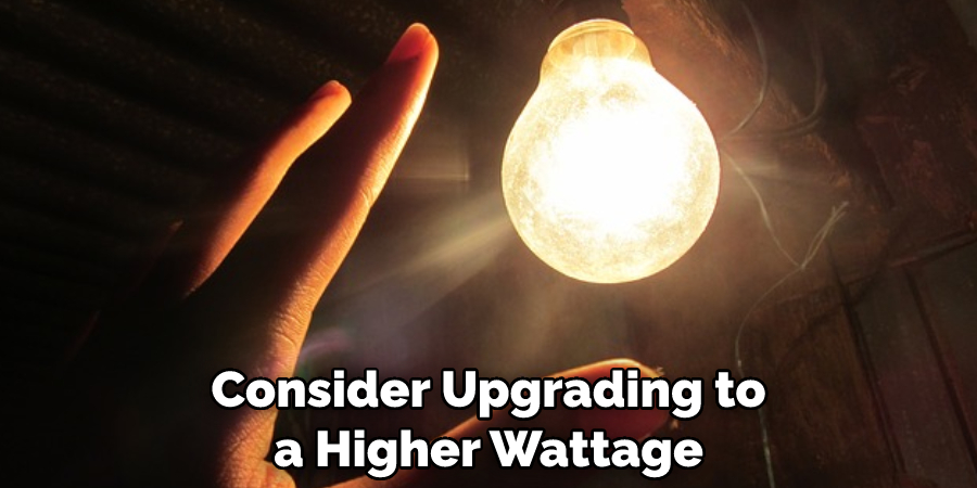 Consider Upgrading to a Higher Wattage