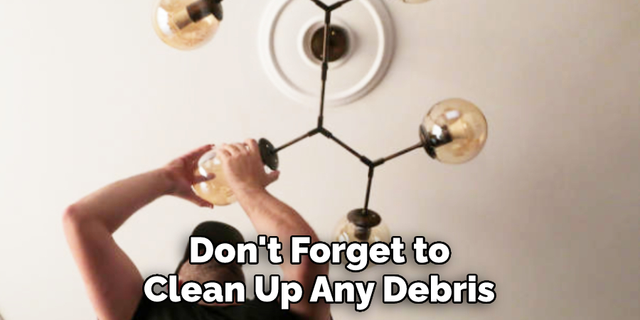Don't Forget to 
Clean Up Any Debris