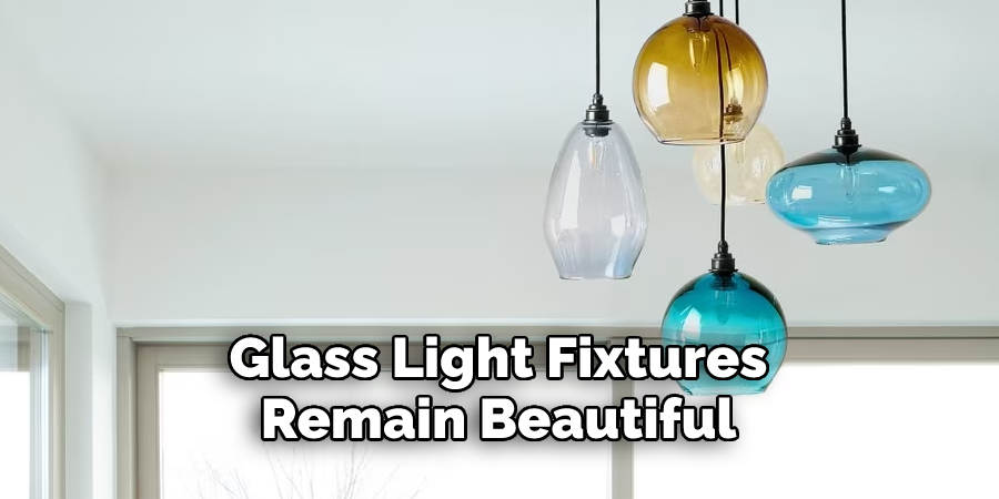 Glass Light Fixtures 
Remain Beautiful