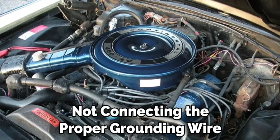 Not Connecting the Proper Grounding Wire