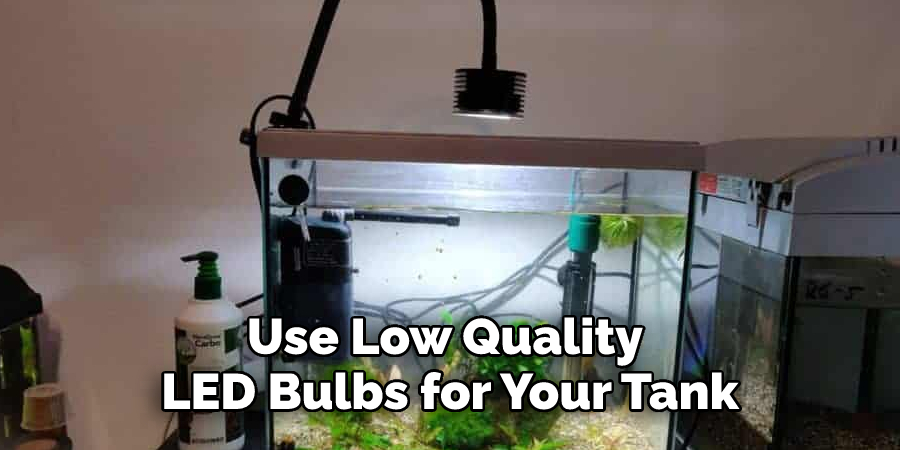 Use Low Quality 
LED Bulbs for Your Tank