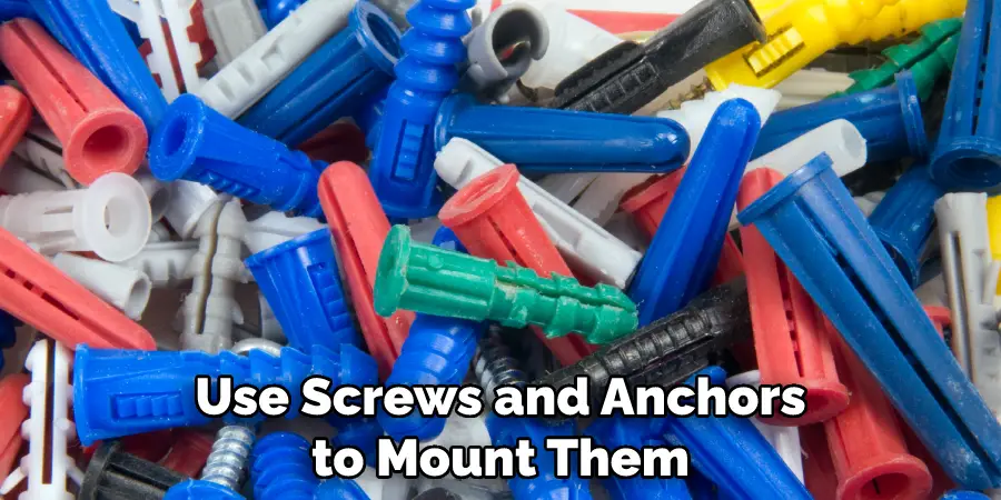 Use Screws and Anchors to Mount Them