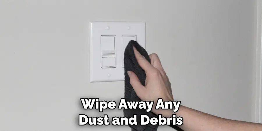 Wipe Away Any Dust and Debris