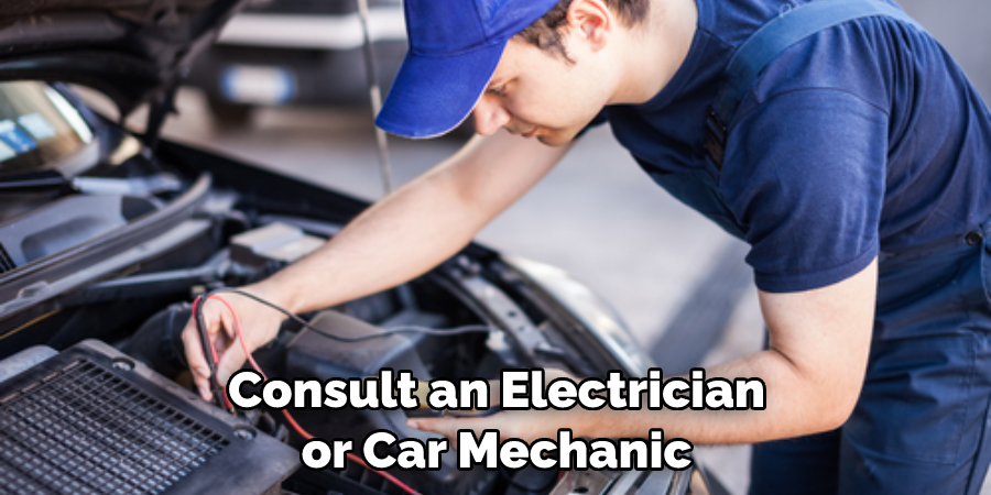 Consult an Electrician or Car Mechanic