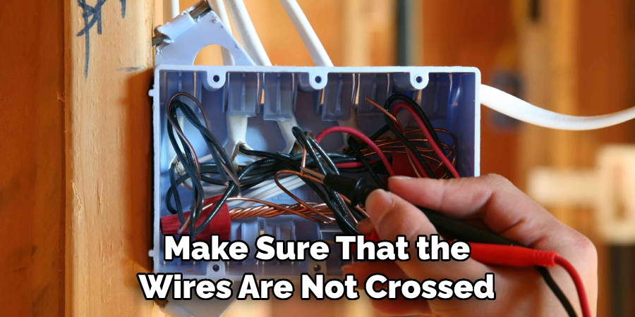 Make Sure That the Wires Are Not Crossed