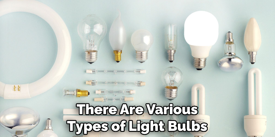 There Are Various Types of Light Bulbs