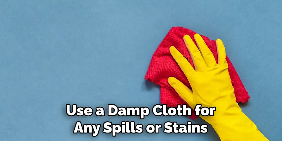 Use a Damp Cloth for Any Spills or Stains