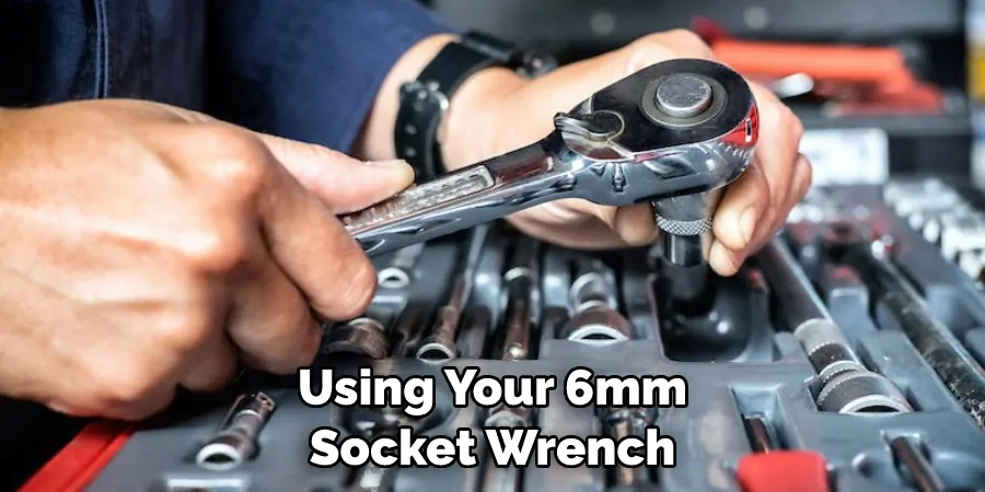 Using Your 6mm Socket Wrench