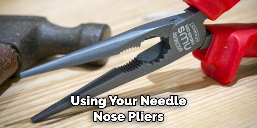 Using Your Needle Nose Pliers