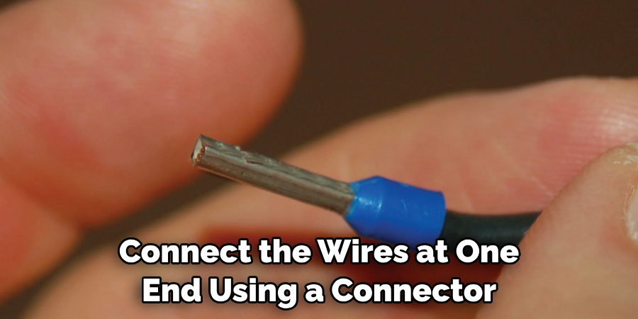 Connect the Wires at One End Using a Connector
