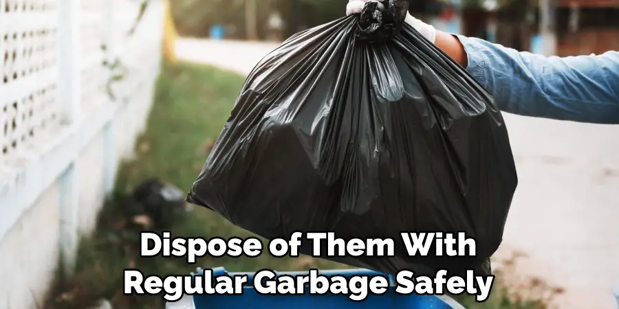 Dispose of Them With Regular Garbage Safely