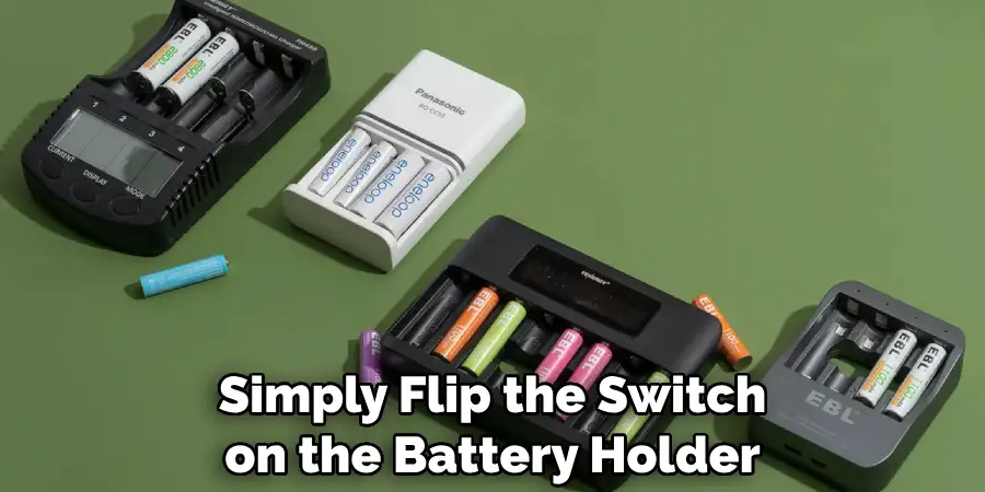 Simply Flip the Switch on the Battery Holder