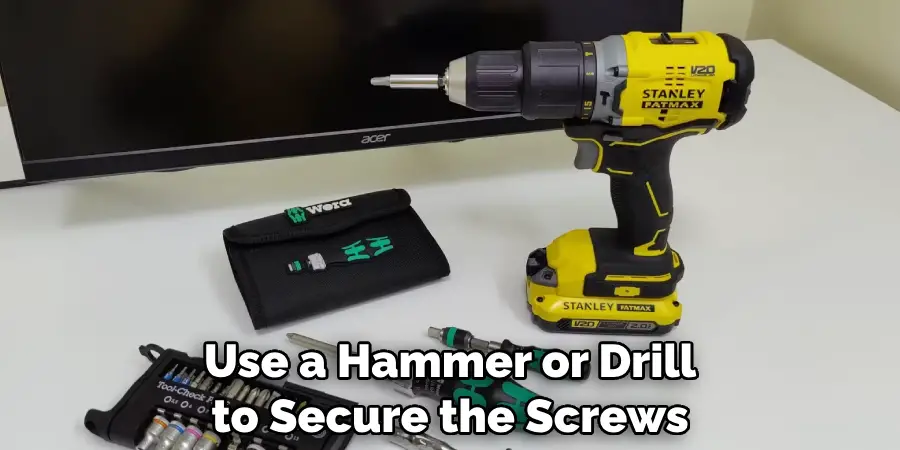 Use a Hammer or Drill to Secure the Screws