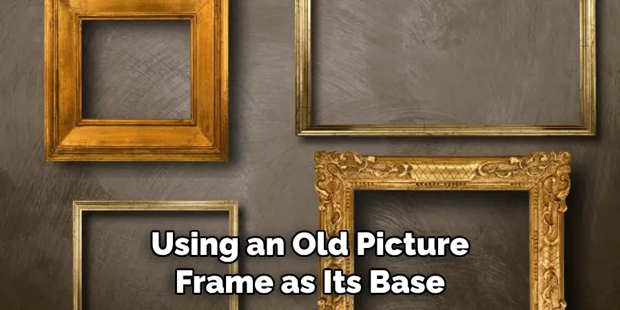 Using an Old Picture Frame as Its Base