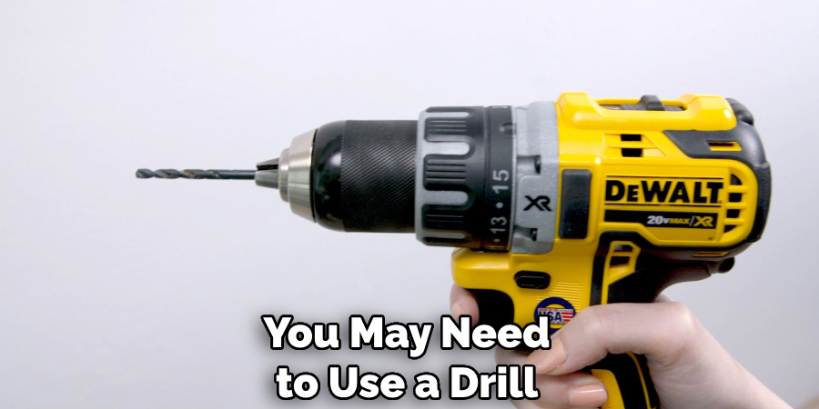 You May Need to Use a Drill