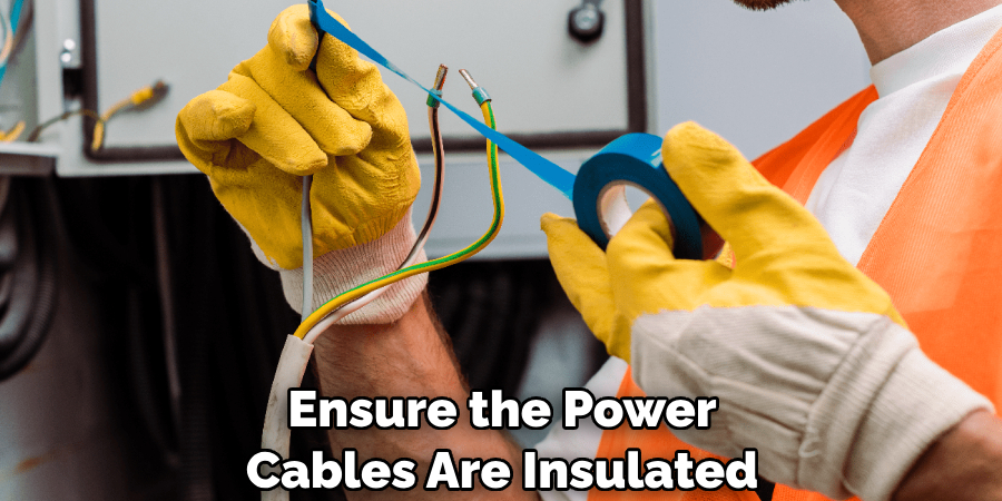 Ensure the Power Cables Are Insulated