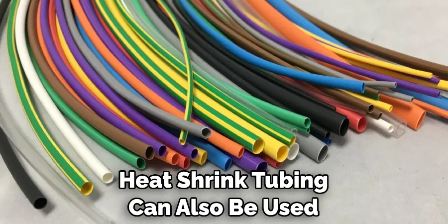 Heat Shrink Tubing Can Also Be Used