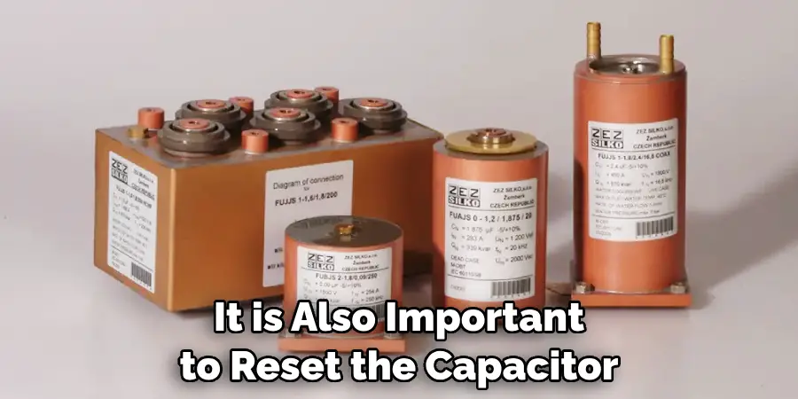 It is Also Important to Reset the Capacitor