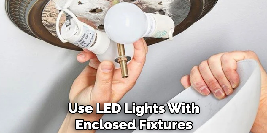 Use LED Lights With Enclosed Fixtures