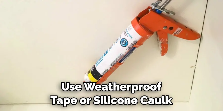 Use Weatherproof Tape or Silicone Caulk