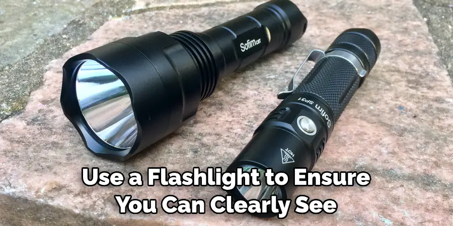 Use a Flashlight to Ensure You Can Clearly See