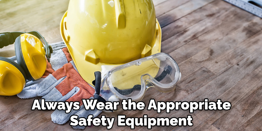 Always Wear the Appropriate Safety Equipment