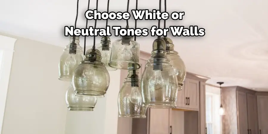 Choose White or 
Neutral Tones for Walls 