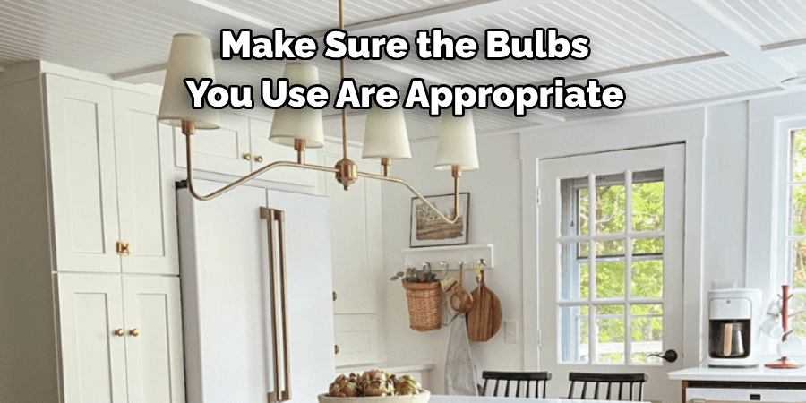 Make Sure the Bulbs 
You Use Are Appropriate