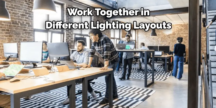 Work Together in 
Different Lighting Layouts