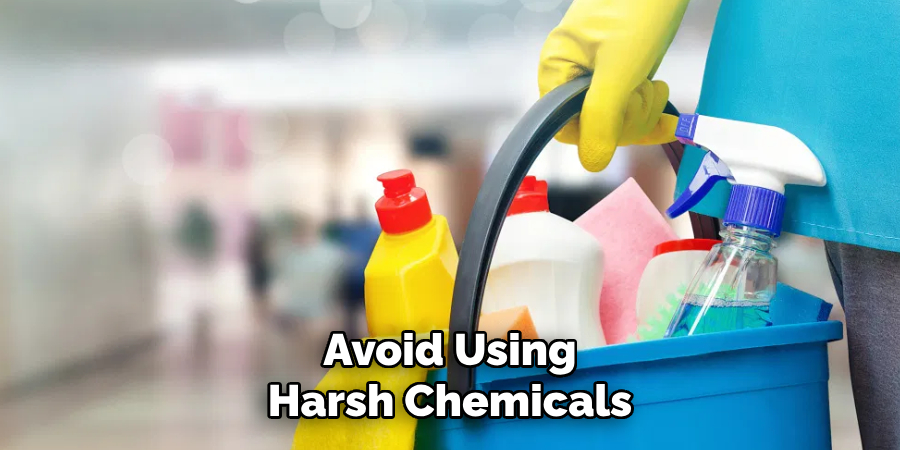 Avoid Using Harsh Chemicals 