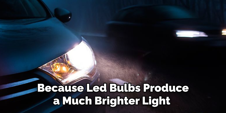 Because Led Bulbs Produce a Much Brighter Light 