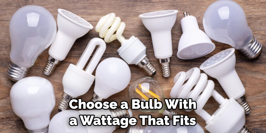 Choose a Bulb With a Wattage That Fits